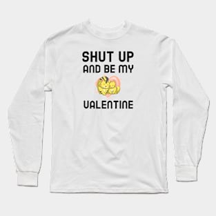 Shut Up And Be My Valentine Long Sleeve T-Shirt